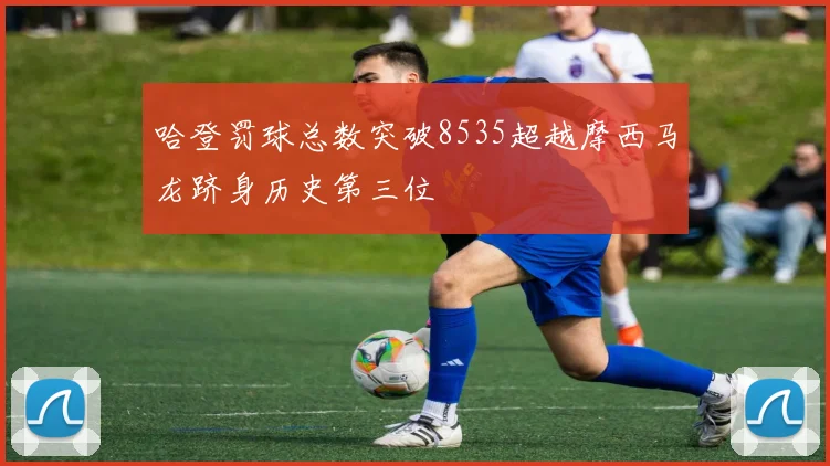 哈登罚球总数突破8535超越摩西马龙跻身历史第三位