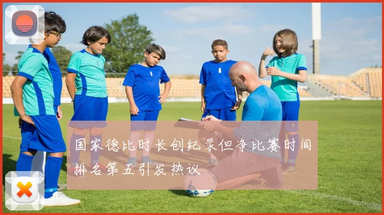 国家德比时长创纪录但净比赛时间排名第五引发热议