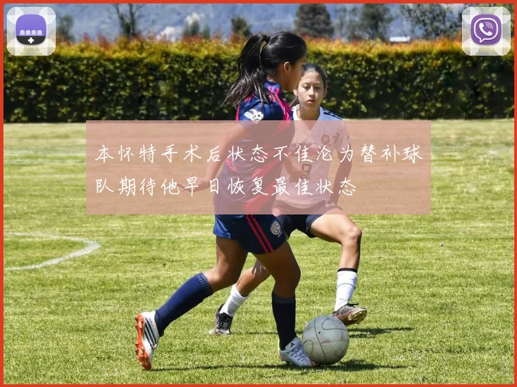 本怀特手术后状态不佳沦为替补球队期待他早日恢复最佳状态