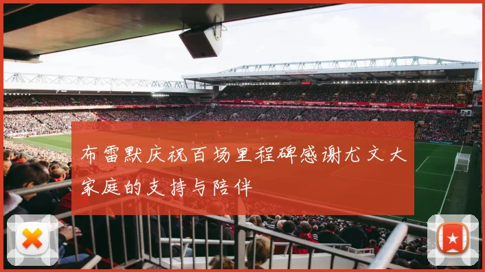 布雷默庆祝百场里程碑感谢尤文大家庭的支持与陪伴