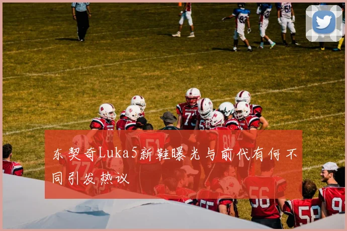 东契奇Luka5新鞋曝光与前代有何不同引发热议
